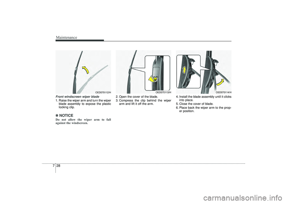 HYUNDAI IX35 2016 Owners Manual Maintenance28
7Front windscreen wiper blade1. Raise the wiper arm and turn the wiper
blade assembly to expose the plastic
locking clip.✽ ✽NOTICEDo not allow the wiper arm to fall
against the winds HYUNDAI IX35 2016 Owners Manual Maintenance28
7Front windscreen wiper blade1. Raise the wiper arm and turn the wiper
blade assembly to expose the plastic
locking clip.✽ ✽NOTICEDo not allow the wiper arm to fall
against the winds
