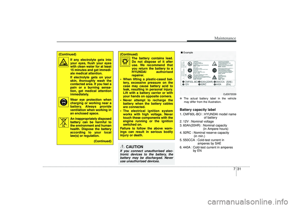 HYUNDAI IX35 2016 Owners Manual 731
Maintenance
❈The actual battery label in the vehicle
may differ from the illustration.Battery capacity label 1. CMF60L-BCI : HYUNDAI model name of battery
2. 12V : Nominal voltage
3. 60Ah(20HR) HYUNDAI IX35 2016 Owners Manual 731
Maintenance
❈The actual battery label in the vehicle
may differ from the illustration.Battery capacity label 1. CMF60L-BCI : HYUNDAI model name of battery
2. 12V : Nominal voltage
3. 60Ah(20HR)