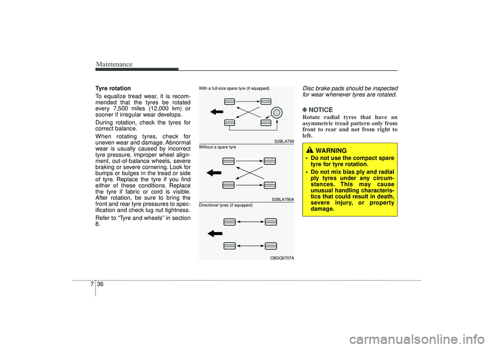 HYUNDAI IX35 2016  Owners Manual Maintenance36
7Tyre rotation 
To equalize tread wear, it is recom-
mended that the tyres be rotated
every 7,500 miles (12,000 km) or
sooner if irregular wear develops.
During rotation, check the tyres