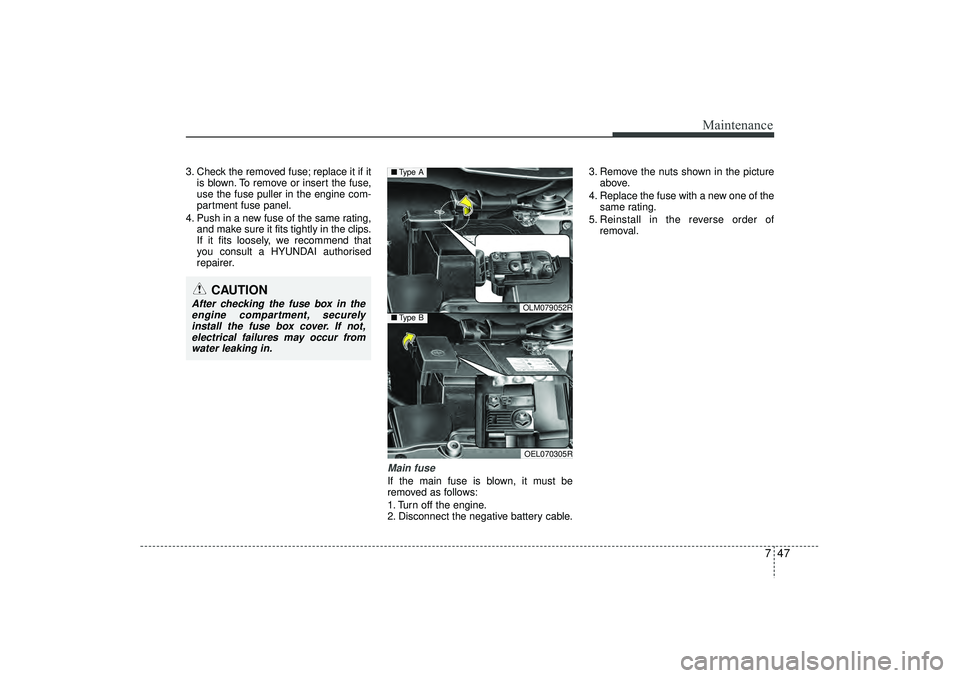 HYUNDAI IX35 2016 Owners Manual 747
Maintenance
3. Check the removed fuse; replace it if itis blown. To remove or insert the fuse,
use the fuse puller in the engine com-
partment fuse panel.
4. Push in a new fuse of the same rating, HYUNDAI IX35 2016 Owners Manual 747
Maintenance
3. Check the removed fuse; replace it if itis blown. To remove or insert the fuse,
use the fuse puller in the engine com-
partment fuse panel.
4. Push in a new fuse of the same rating,