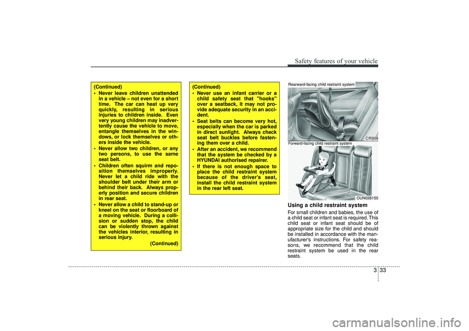 HYUNDAI IX35 2016 Workshop Manual 333
Safety features of your vehicle
Using a child restraint systemFor small children and babies, the use of
a child seat or infant seat is required. This
child seat or infant seat should be of
appropr HYUNDAI IX35 2016 Workshop Manual 333
Safety features of your vehicle
Using a child restraint systemFor small children and babies, the use of
a child seat or infant seat is required. This
child seat or infant seat should be of
appropr