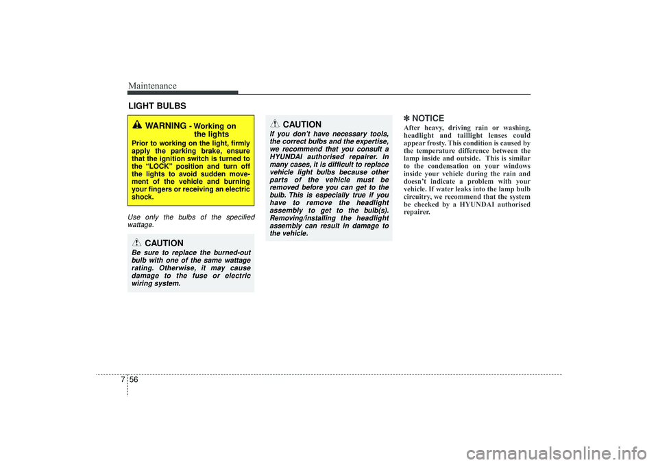 HYUNDAI IX35 2016 Owners Manual Maintenance56
7LIGHT BULBSUse only the bulbs of the specified
wattage.
✽
✽ NOTICEAfter heavy, driving rain or washing,
headlight and taillight lenses could
appear frosty. This condition is caused HYUNDAI IX35 2016 Owners Manual Maintenance56
7LIGHT BULBSUse only the bulbs of the specified
wattage.
✽
✽ NOTICEAfter heavy, driving rain or washing,
headlight and taillight lenses could
appear frosty. This condition is caused