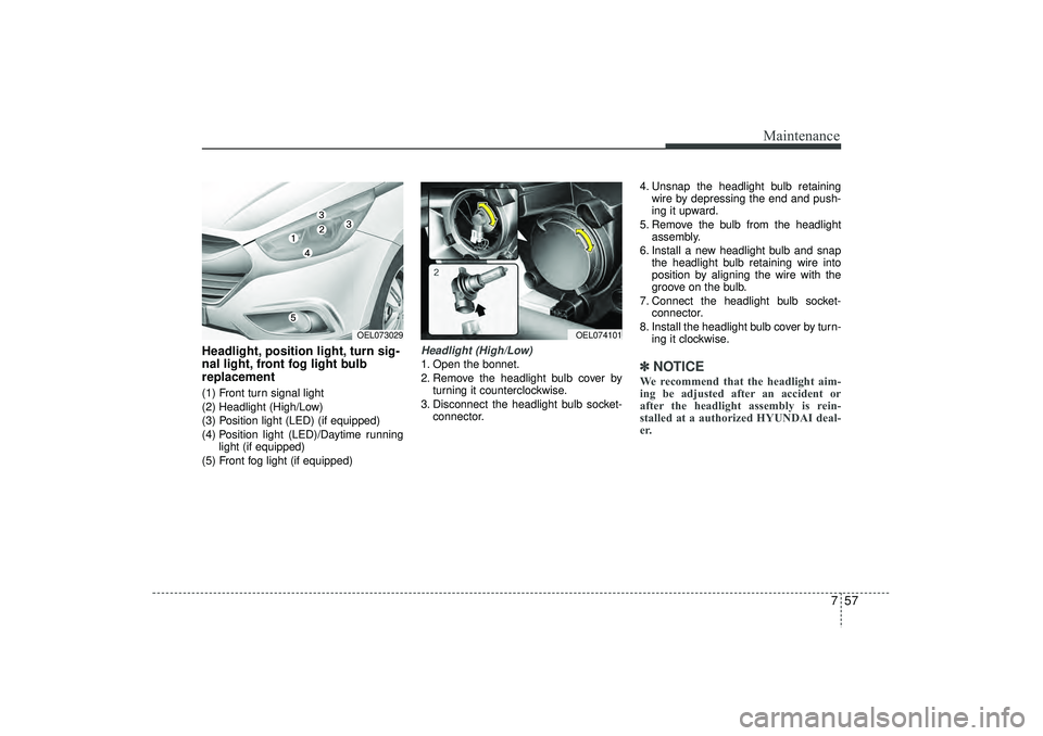 HYUNDAI IX35 2016 Owners Manual 757
Maintenance
Headlight, position light, turn sig-
nal light, front fog light bulb
replacement(1) Front turn signal light
(2) Headlight (High/Low)
(3) Position light (LED) (if equipped)
(4) Position HYUNDAI IX35 2016 Owners Manual 757
Maintenance
Headlight, position light, turn sig-
nal light, front fog light bulb
replacement(1) Front turn signal light
(2) Headlight (High/Low)
(3) Position light (LED) (if equipped)
(4) Position