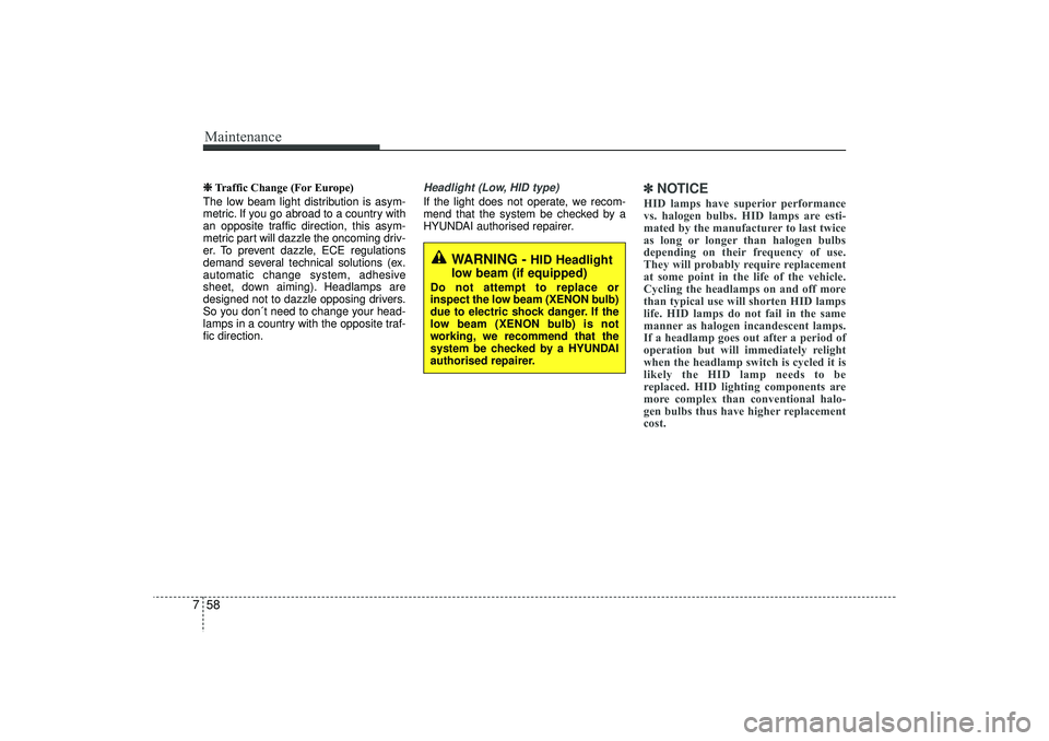 HYUNDAI IX35 2016 Owners Manual Maintenance58
7❈
❈
Traffic Change (For Europe)
The low beam light distribution is asym-
metric. If you go abroad to a country with
an opposite traffic direction, this asym-
metric part will dazzle HYUNDAI IX35 2016 Owners Manual Maintenance58
7❈
❈
Traffic Change (For Europe)
The low beam light distribution is asym-
metric. If you go abroad to a country with
an opposite traffic direction, this asym-
metric part will dazzle