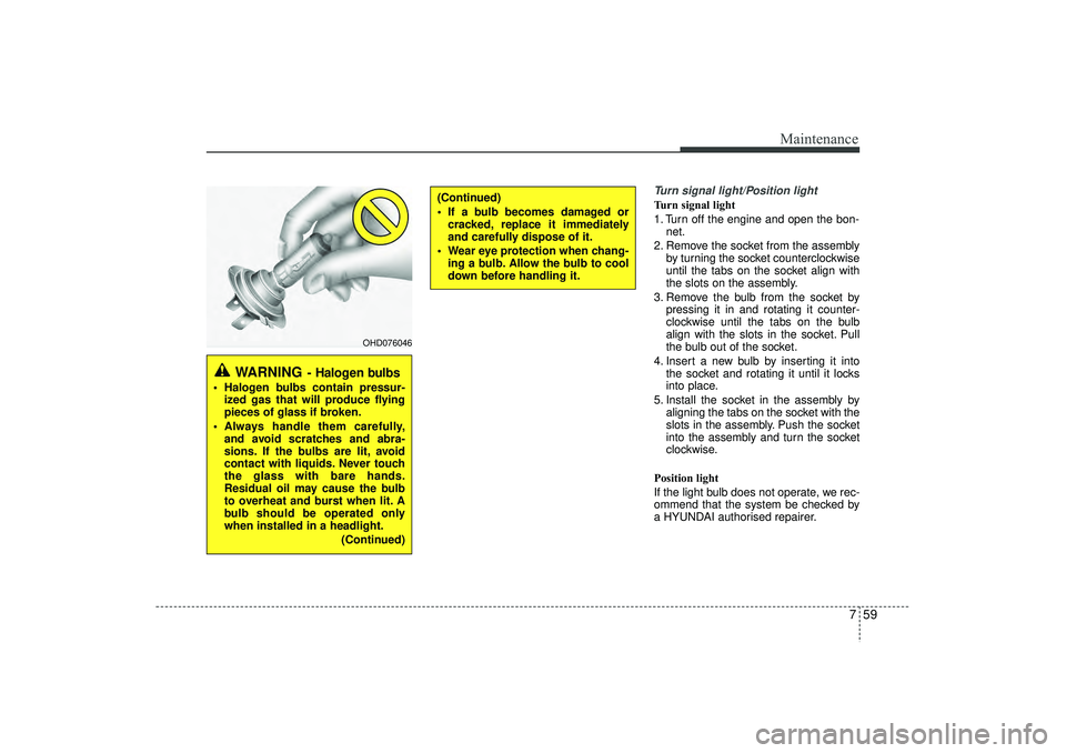 HYUNDAI IX35 2016 Owners Manual 759
Maintenance
Turn signal light/Position lightTurn signal light
1. Turn off the engine and open the bon-net.
2. Remove the socket from the assembly by turning the socket counterclockwise
until the t HYUNDAI IX35 2016 Owners Manual 759
Maintenance
Turn signal light/Position lightTurn signal light
1. Turn off the engine and open the bon-net.
2. Remove the socket from the assembly by turning the socket counterclockwise
until the t