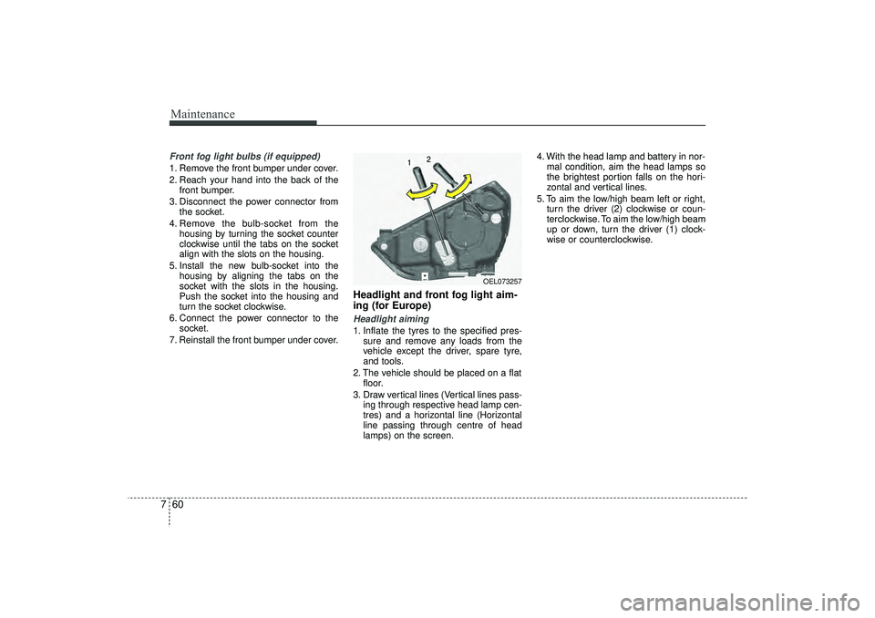 HYUNDAI IX35 2016 Owners Manual Maintenance60
7Front fog light bulbs (if equipped)1. Remove the front bumper under cover.
2. Reach your hand into the back of the
front bumper.
3. Disconnect the power connector from the socket.
4. Re HYUNDAI IX35 2016 Owners Manual Maintenance60
7Front fog light bulbs (if equipped)1. Remove the front bumper under cover.
2. Reach your hand into the back of the
front bumper.
3. Disconnect the power connector from the socket.
4. Re