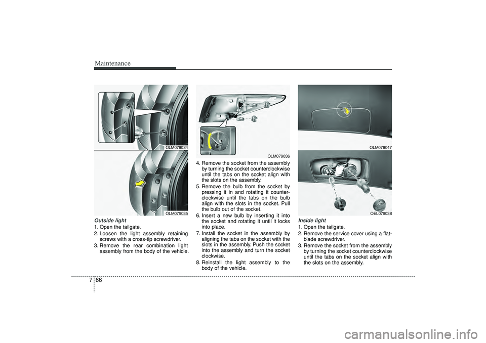 HYUNDAI IX35 2016 Owners Manual Maintenance66
7Outside light1. Open the tailgate.
2. Loosen the light assembly retaining
screws with a cross-tip screwdriver.
3. Remove the rear combination light assembly from the body of the vehicle HYUNDAI IX35 2016 Owners Manual Maintenance66
7Outside light1. Open the tailgate.
2. Loosen the light assembly retaining
screws with a cross-tip screwdriver.
3. Remove the rear combination light assembly from the body of the vehicle