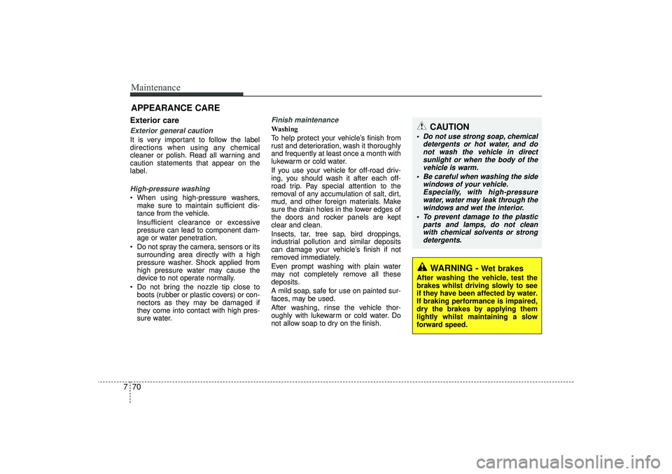 HYUNDAI IX35 2016  Owners Manual Maintenance70
7APPEARANCE CAREExterior careExterior general caution It is very important to follow the label
directions when using any chemical
cleaner or polish. Read all warning and
caution statemen