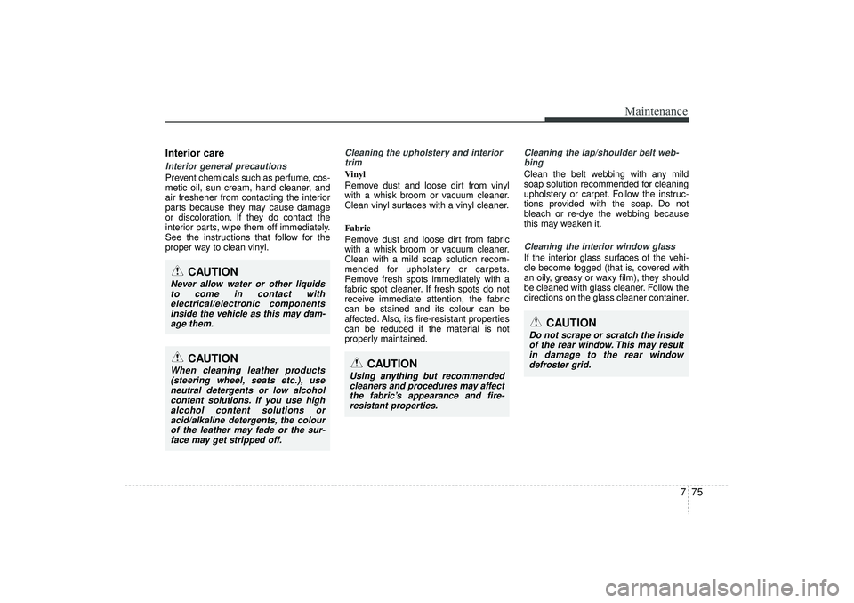 HYUNDAI IX35 2016 Owners Manual 775
Maintenance
Interior careInterior general precautions Prevent chemicals such as perfume, cos-
metic oil, sun cream, hand cleaner, and
air freshener from contacting the interior
parts because they HYUNDAI IX35 2016 Owners Manual 775
Maintenance
Interior careInterior general precautions Prevent chemicals such as perfume, cos-
metic oil, sun cream, hand cleaner, and
air freshener from contacting the interior
parts because they