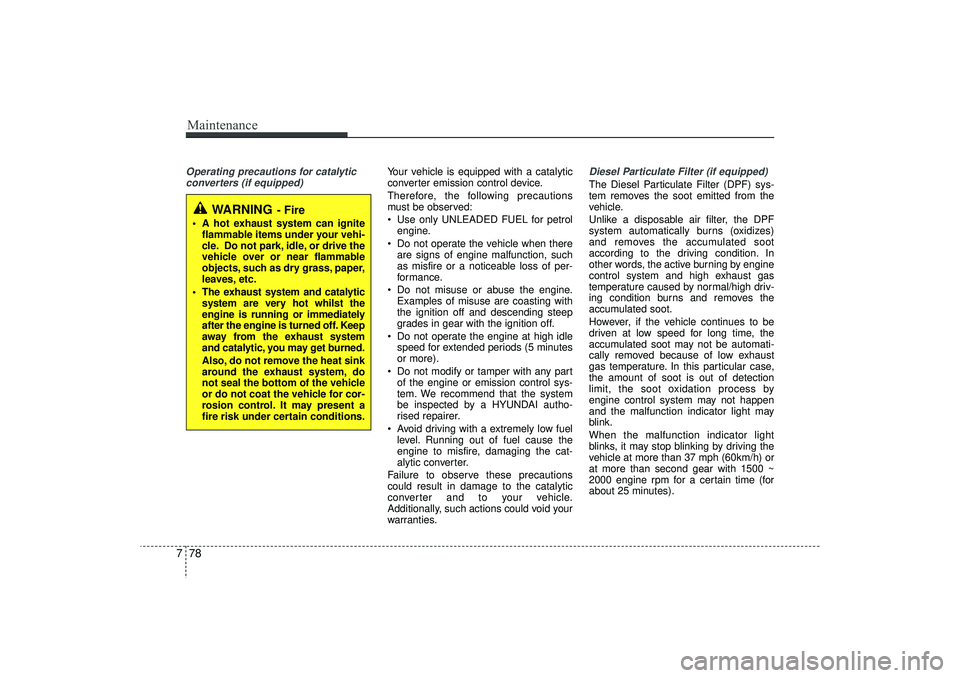 HYUNDAI IX35 2016 Owners Manual Maintenance78
7Operating precautions for catalytic
converters (if equipped)
Your vehicle is equipped with a catalytic
converter emission control device.
Therefore, the following precautions
must be ob HYUNDAI IX35 2016 Owners Manual Maintenance78
7Operating precautions for catalytic
converters (if equipped)
Your vehicle is equipped with a catalytic
converter emission control device.
Therefore, the following precautions
must be ob