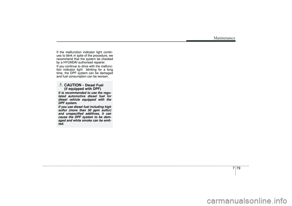 HYUNDAI IX35 2016 Owners Manual 779
Maintenance
If the malfunction indicator light contin-
ues to blink in spite of the procedure, we
recommend that the system be checked
by a HYUNDAI authorised repairer.
If you continue to drive wi HYUNDAI IX35 2016 Owners Manual 779
Maintenance
If the malfunction indicator light contin-
ues to blink in spite of the procedure, we
recommend that the system be checked
by a HYUNDAI authorised repairer.
If you continue to drive wi