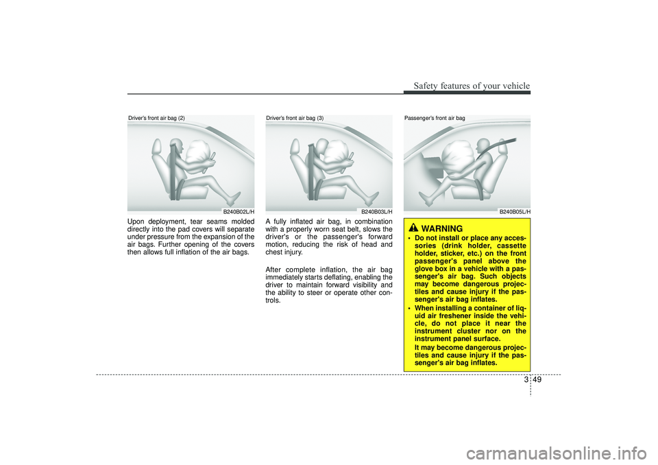 HYUNDAI IX35 2016 Repair Manual 349
Safety features of your vehicle
Upon deployment, tear seams molded
directly into the pad covers will separate
under pressure from the expansion of the
air bags. Further opening of the covers
then HYUNDAI IX35 2016 Repair Manual 349
Safety features of your vehicle
Upon deployment, tear seams molded
directly into the pad covers will separate
under pressure from the expansion of the
air bags. Further opening of the covers
then