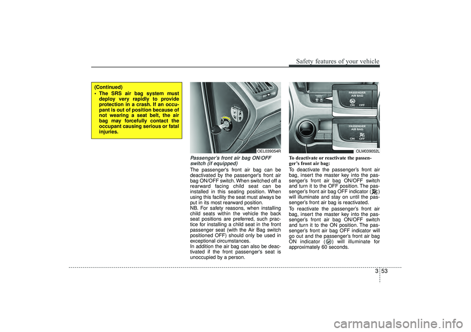 HYUNDAI IX35 2016 Manual PDF 353
Safety features of your vehicle
Passenger’s front air bag ON/OFFswitch (if equipped)The passengers front air bag can be
deactivated by the passengers front air
bag ON/OFF switch. When switched HYUNDAI IX35 2016 Manual PDF 353
Safety features of your vehicle
Passenger’s front air bag ON/OFFswitch (if equipped)The passengers front air bag can be
deactivated by the passengers front air
bag ON/OFF switch. When switched