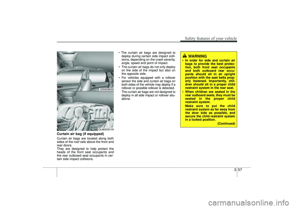 HYUNDAI IX35 2016 Manual PDF 357
Safety features of your vehicle
Curtain air bag (if equipped)Curtain air bags are located along both
sides of the roof rails above the front and
rear doors.
They are designed to help protect the
h HYUNDAI IX35 2016 Manual PDF 357
Safety features of your vehicle
Curtain air bag (if equipped)Curtain air bags are located along both
sides of the roof rails above the front and
rear doors.
They are designed to help protect the
h