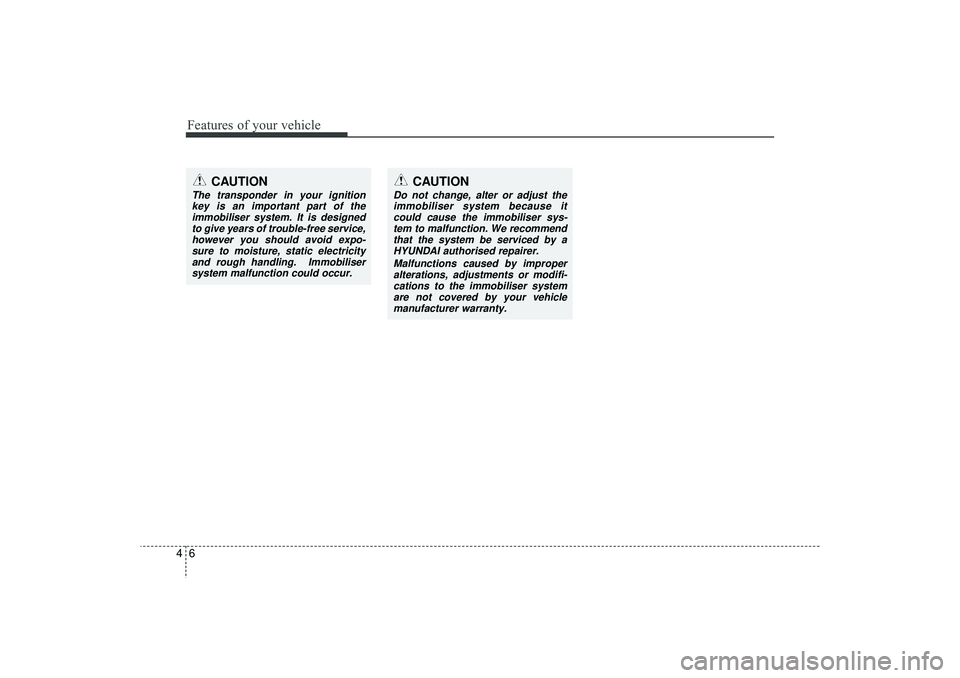HYUNDAI IX35 2016 Owners Manual Features of your vehicle64
CAUTION
The transponder in your ignitionkey is an important part of the immobiliser system. It is designedto give years of trouble-free service,however you should avoid expo HYUNDAI IX35 2016 Owners Manual Features of your vehicle64
CAUTION
The transponder in your ignitionkey is an important part of the immobiliser system. It is designedto give years of trouble-free service,however you should avoid expo