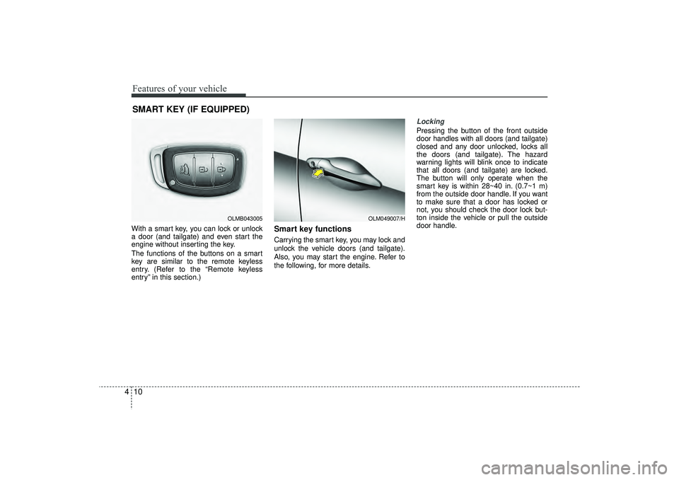 HYUNDAI IX35 2016 Owners Manual Features of your vehicle10
4With a smart key, you can lock or unlock
a door (and tailgate) and even start the
engine without inserting the key.
The functions of the buttons on a smart
key are similar HYUNDAI IX35 2016 Owners Manual Features of your vehicle10
4With a smart key, you can lock or unlock
a door (and tailgate) and even start the
engine without inserting the key.
The functions of the buttons on a smart
key are similar