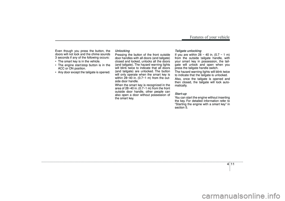 HYUNDAI IX35 2016 Owners Manual 411
Features of your vehicle
Even though you press the button, the
doors will not lock and the chime sounds
3 seconds if any of the following occurs:
The smart key is in the vehicle.
The engine st HYUNDAI IX35 2016 Owners Manual 411
Features of your vehicle
Even though you press the button, the
doors will not lock and the chime sounds
3 seconds if any of the following occurs:
The smart key is in the vehicle.
The engine st