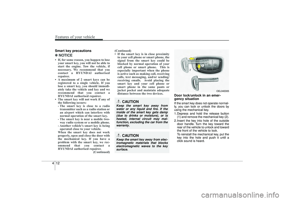 HYUNDAI IX35 2016 Owners Manual Features of your vehicle12
4Smart key precautions✽
✽
NOTICE• If, for some reason, you happen to lose
your smart key, you will not be able to
start the engine. Tow the vehicle, if
necessary. We r HYUNDAI IX35 2016 Owners Manual Features of your vehicle12
4Smart key precautions✽
✽
NOTICE• If, for some reason, you happen to lose
your smart key, you will not be able to
start the engine. Tow the vehicle, if
necessary. We r