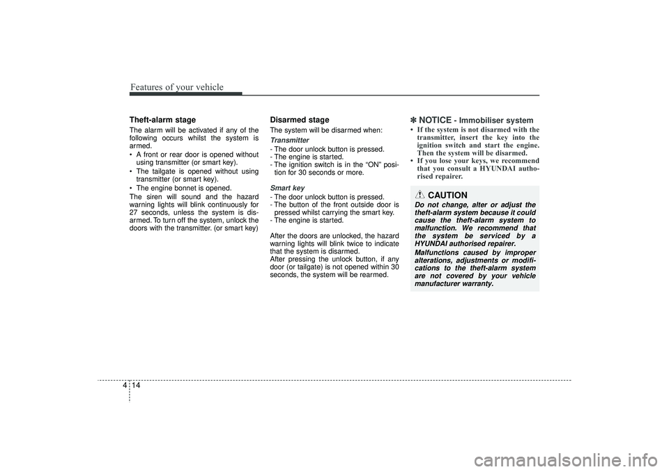 HYUNDAI IX35 2016 Owners Manual Features of your vehicle14
4Theft-alarm stageThe alarm will be activated if any of the
following occurs whilst the system is
armed.
A front or rear door is opened without
using transmitter (or smart HYUNDAI IX35 2016 Owners Manual Features of your vehicle14
4Theft-alarm stageThe alarm will be activated if any of the
following occurs whilst the system is
armed.
A front or rear door is opened without
using transmitter (or smart