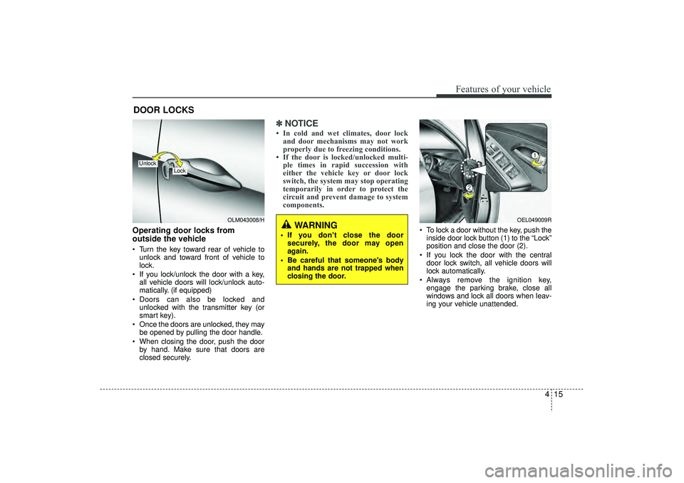 HYUNDAI IX35 2016 Owners Manual 415
Features of your vehicle
Operating door locks from
outside the vehicle Turn the key toward rear of vehicle tounlock and toward front of vehicle to
lock.
If you lock/unlock the door with a key HYUNDAI IX35 2016 Owners Manual 415
Features of your vehicle
Operating door locks from
outside the vehicle Turn the key toward rear of vehicle tounlock and toward front of vehicle to
lock.
If you lock/unlock the door with a key