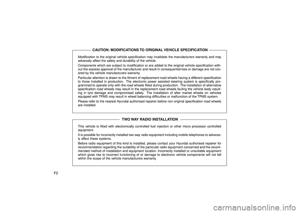 HYUNDAI IX35 2015 Owners Manual F2
Modification to the original vehicle specification may invalidate the manufacturers warranty and may
adversely affect the safety and durability of the vehicle.
Components which are subject to modif HYUNDAI IX35 2015 Owners Manual F2
Modification to the original vehicle specification may invalidate the manufacturers warranty and may
adversely affect the safety and durability of the vehicle.
Components which are subject to modif