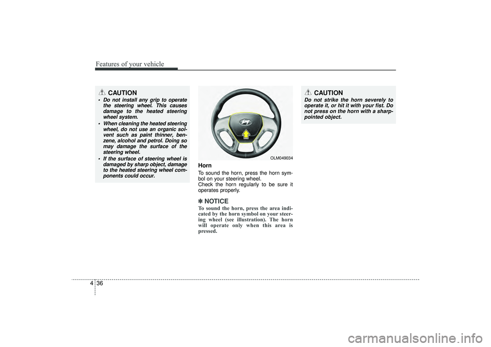 HYUNDAI IX35 2015  Owners Manual Features of your vehicle36
4
HornTo sound the horn, press the horn sym-
bol on your steering wheel.
Check the horn regularly to be sure it
operates properly.✽ ✽
NOTICETo sound the horn, press the 