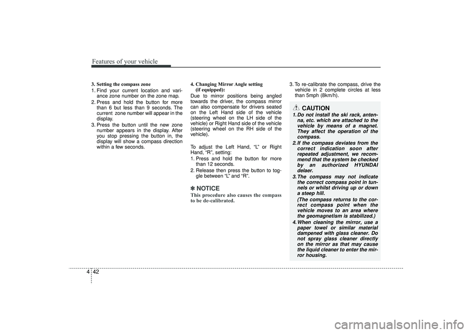 HYUNDAI IX35 2015 Owners Manual Features of your vehicle42
43. Setting the compass zone
1. Find your current location and vari-
ance zone number on the zone map.
2. Press and hold the button for more than 6 but less than 9 seconds. HYUNDAI IX35 2015 Owners Manual Features of your vehicle42
43. Setting the compass zone
1. Find your current location and vari-
ance zone number on the zone map.
2. Press and hold the button for more than 6 but less than 9 seconds.