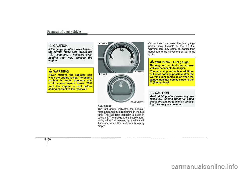 HYUNDAI IX35 2015  Owners Manual Features of your vehicle50
4
Fuel gaugeThe fuel gauge indicates the approxi-
mate amount of fuel remaining in the fuel
tank. The fuel tank capacity is given in
section 8. The fuel gauge is supplement-