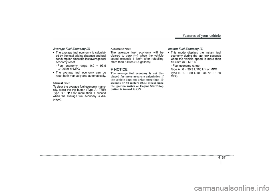 HYUNDAI IX35 2015 Owners Manual 467
Features of your vehicle
Average Fuel Economy (2) The average fuel economy is calculat-ed by the total driving distance and fuel
consumption since the last average fuel
economy reset.
- Fuel econ HYUNDAI IX35 2015 Owners Manual 467
Features of your vehicle
Average Fuel Economy (2) The average fuel economy is calculat-ed by the total driving distance and fuel
consumption since the last average fuel
economy reset.
- Fuel econ