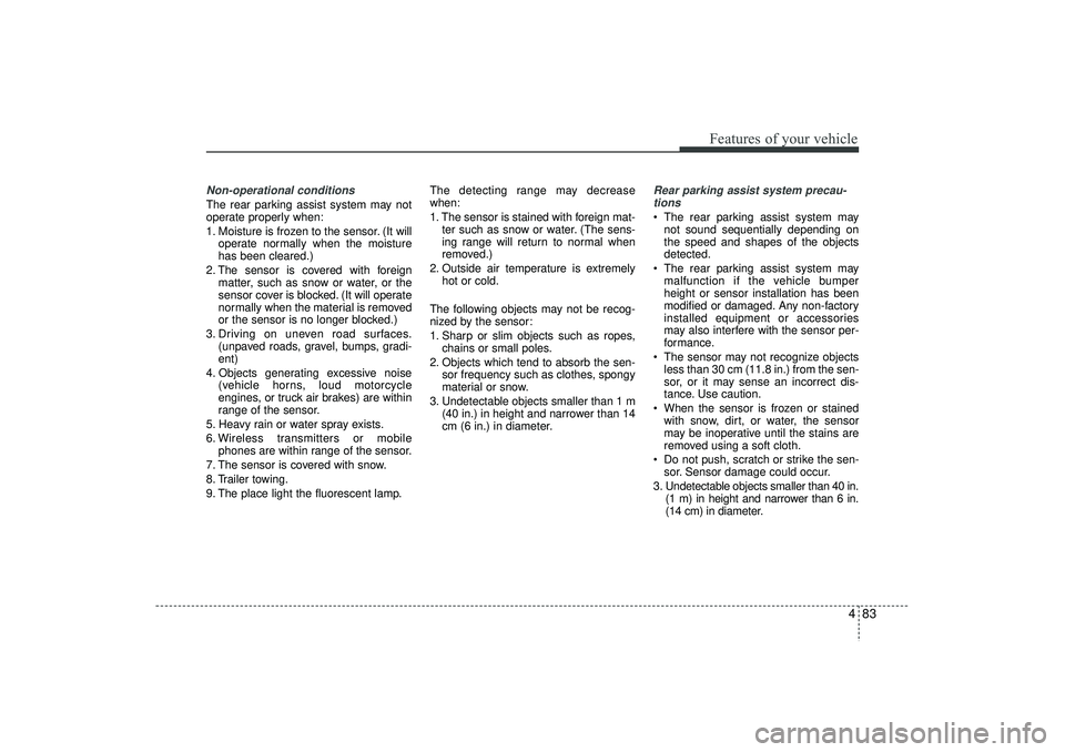 HYUNDAI IX35 2015  Owners Manual 483
Features of your vehicle
Non-operational conditions The rear parking assist system may not
operate properly when:
1. Moisture is frozen to the sensor. (It willoperate normally when the moisture
ha