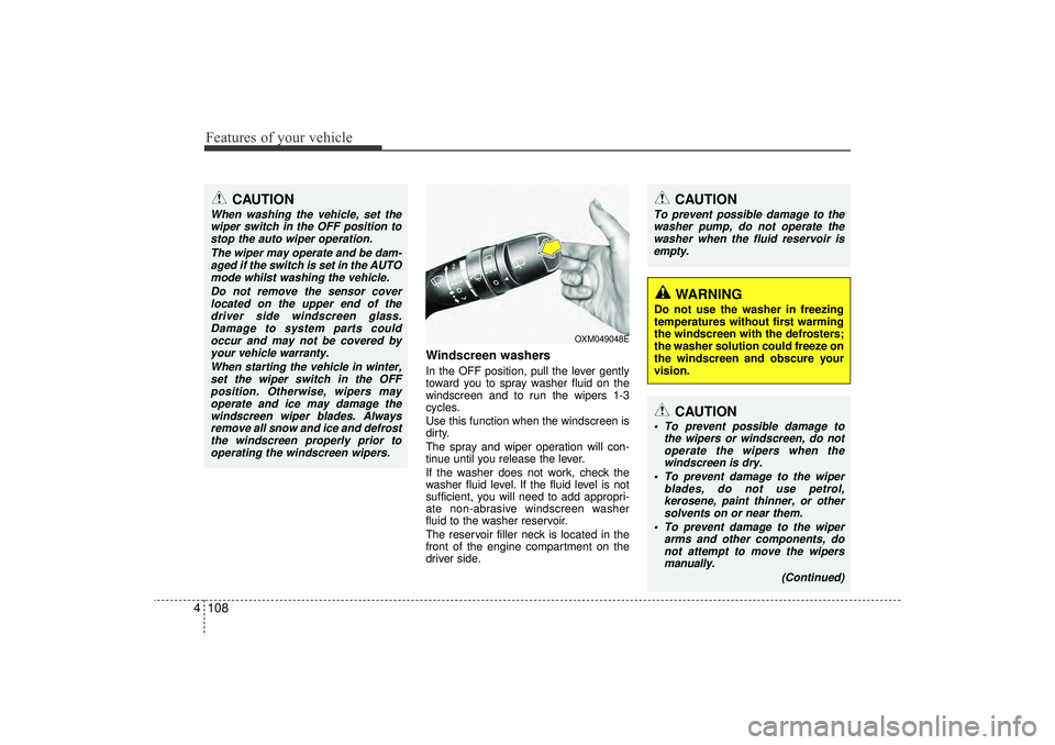 HYUNDAI IX35 2015  Owners Manual Features of your vehicle108
4
Windscreen washers  In the OFF position, pull the lever gently
toward you to spray washer fluid on the
windscreen and to run the wipers 1-3
cycles.
Use this function when