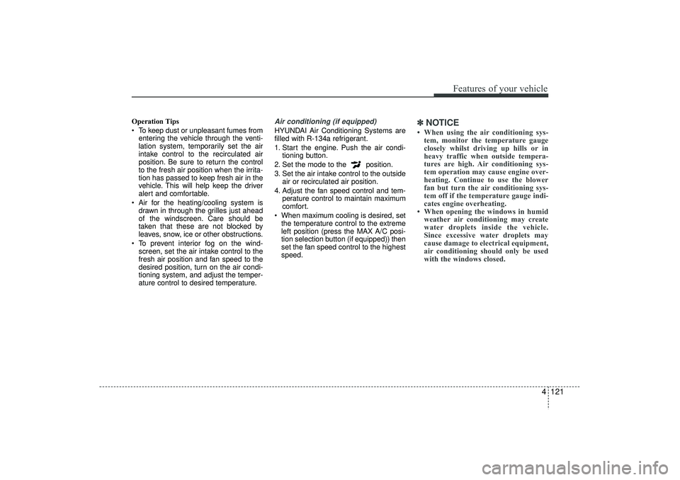 HYUNDAI IX35 2015  Owners Manual 4 121
Features of your vehicle
Operation Tips
 To keep dust or unpleasant fumes fromentering the vehicle through the venti-
lation system, temporarily set the air
intake control to the recirculated a