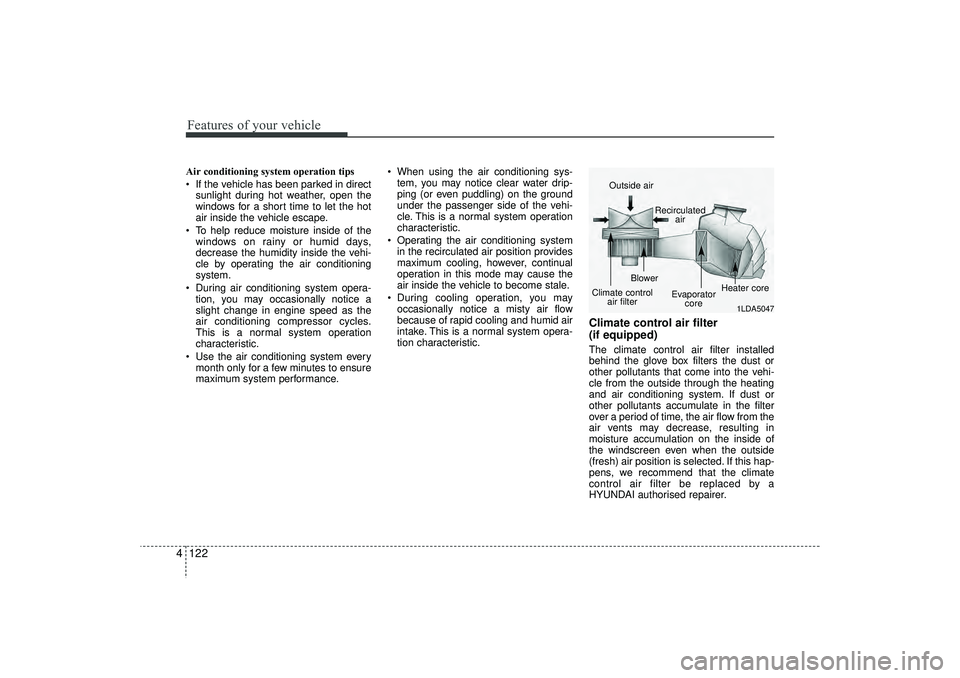 HYUNDAI IX35 2015  Owners Manual Features of your vehicle122
4Air conditioning system operation tips  
 If the vehicle has been parked in direct
sunlight during hot weather, open the
windows for a short time to let the hot
air insid