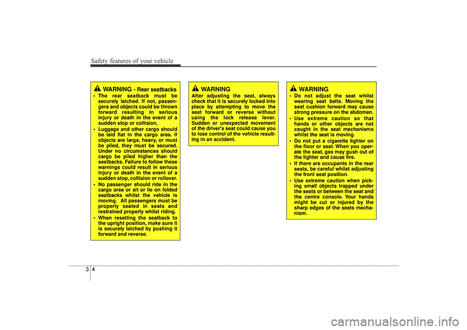 HYUNDAI IX35 2015 Owners Manual Safety features of your vehicle43
WARNING
- Rear seatbacks
 The rear seatback must besecurely latched. If not, passen-
gers and objects could be thrown
forward resulting in serious
injury or death in