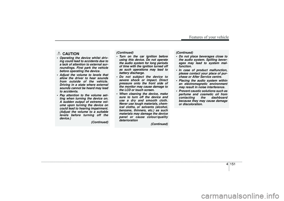 HYUNDAI IX35 2015 Owners Manual 4 151
Features of your vehicle
(Continued) Turn on the car ignition before using this device. Do not operatethe audio system for long periodsof time with the ignition turned off as such operations ma HYUNDAI IX35 2015 Owners Manual 4 151
Features of your vehicle
(Continued) Turn on the car ignition before using this device. Do not operatethe audio system for long periodsof time with the ignition turned off as such operations ma