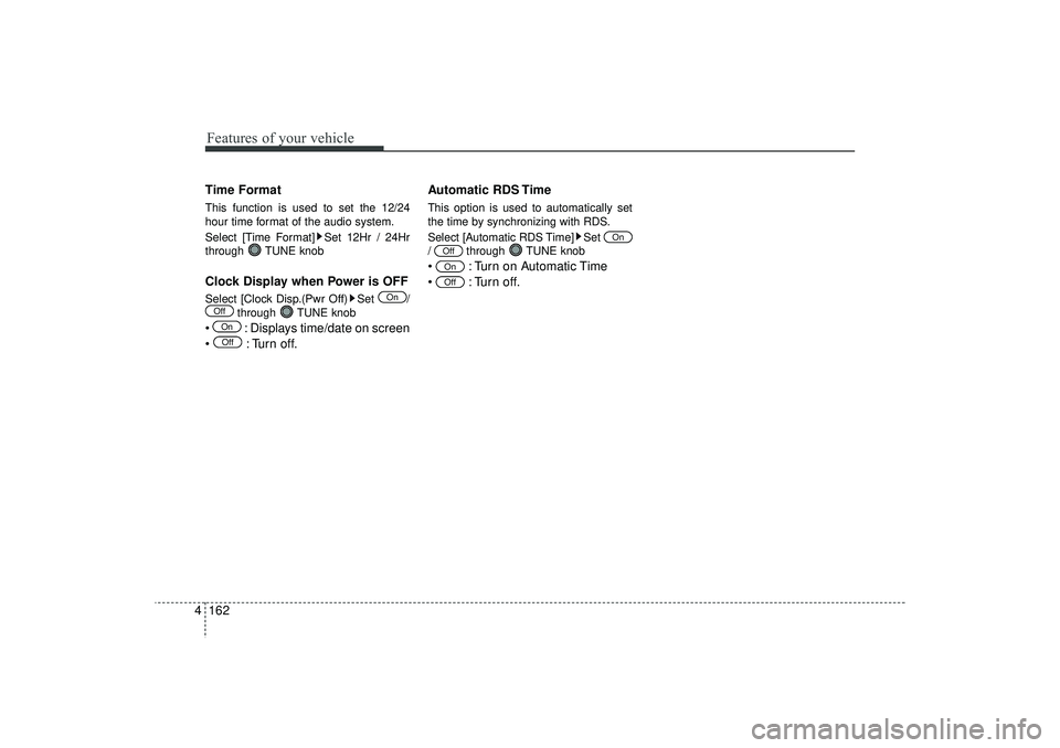 HYUNDAI IX35 2015  Owners Manual Features of your vehicle162
4Time FormatThis function is used to set the 12/24
hour time format of the audio system.
Select [Time Format] Set 12Hr / 24Hr
through TUNE knobClock Display when Power is O