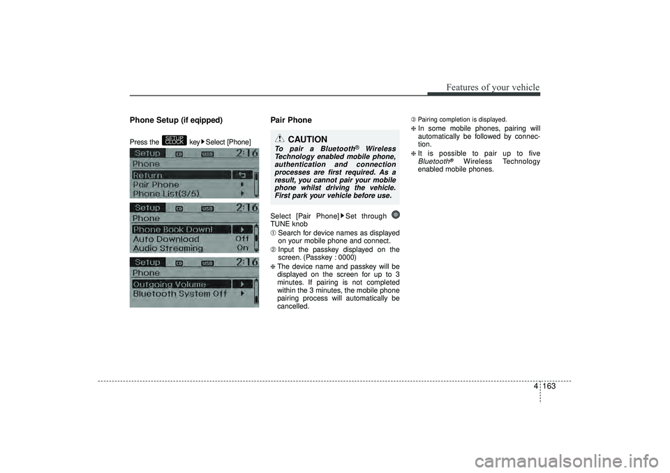 HYUNDAI IX35 2015  Owners Manual 4 163
Features of your vehicle
Phone Setup (if eqipped) Press the  key Select [Phone] 
Pair PhoneSelect [Pair Phone] Set through 
TUNE knob
➀ Search for device names as displayed
on your mobile phon