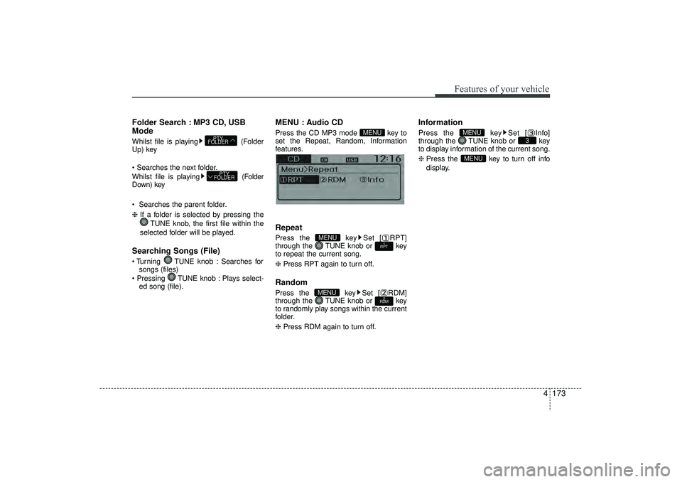 HYUNDAI IX35 2015  Owners Manual 4 173
Features of your vehicle
Folder Search : MP3 CD, USB
ModeWhilst file is playing(Folder
Up) key
 Searches the next folder.
Whilst file is playing (Folder
Down) key
 Searches the parent folder.
