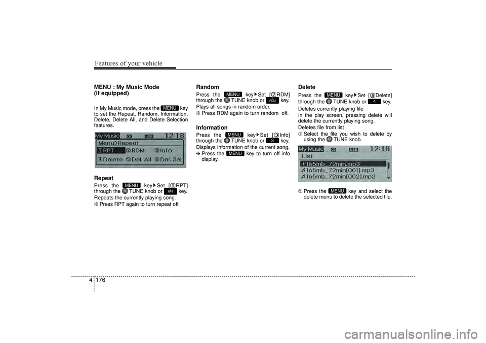 HYUNDAI IX35 2015 Owners Manual Features of your vehicle176
4MENU : My Music Mode
(if equipped)In My Music mode, press the key
to set the Repeat, Random, Information,
Delete, Delete All, and Delete Selection
features.RepeatPress th HYUNDAI IX35 2015 Owners Manual Features of your vehicle176
4MENU : My Music Mode
(if equipped)In My Music mode, press the key
to set the Repeat, Random, Information,
Delete, Delete All, and Delete Selection
features.RepeatPress th