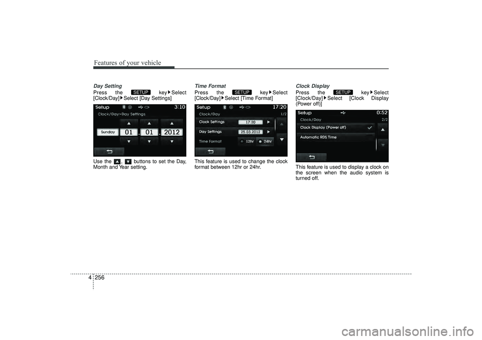 HYUNDAI IX35 2015  Owners Manual Features of your vehicle256
4Day SettingPress the  key Select
[Clock/Day] Select [Day Settings]
Use the  ,  buttons to set the Day,
Month and Year setting.
Time FormatPress the  key Select
[Clock/Day]