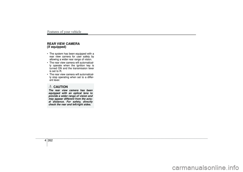 HYUNDAI IX35 2015  Owners Manual Features of your vehicle262
4REAR VIEW  CAMERA
(if equipped) The system has been equipped with a
rear view camera for user safety by
allowing a wider rear range of vision.
 The rear view camera will