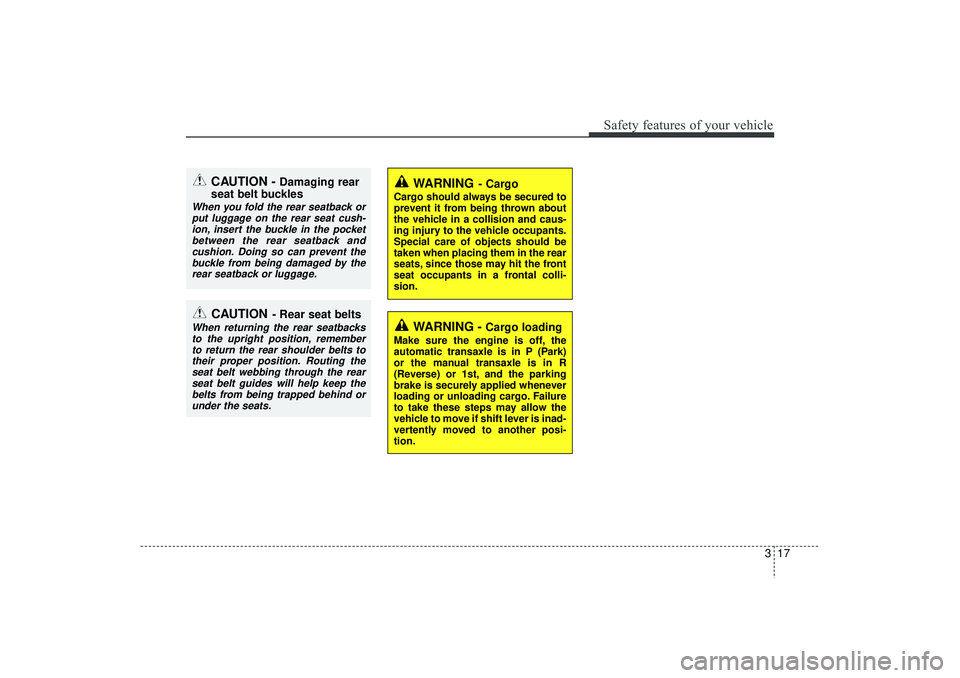 HYUNDAI IX35 2015  Owners Manual 317
Safety features of your vehicle
WARNING - 
Cargo loading
Make sure the engine is off, the
automatic transaxle is in P (Park)
or the manual transaxle is in R
(Reverse) or 1st, and the parking
brake