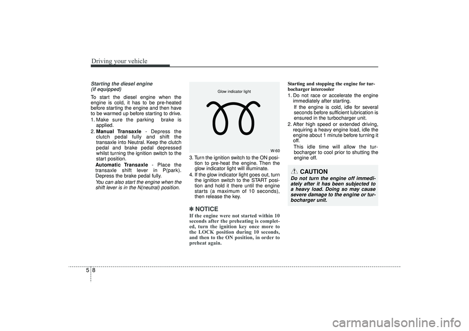 HYUNDAI IX35 2015  Owners Manual Driving your vehicle85Starting the diesel engine(if equipped)To start the diesel engine when the
engine is cold, it has to be pre-heated
before starting the engine and then have
to be warmed up before