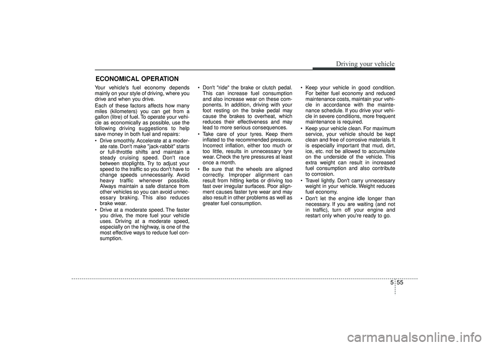 HYUNDAI IX35 2015 Owners Manual 555
Driving your vehicle
ECONOMICAL OPERATIONYour vehicles fuel economy depends
mainly on your style of driving, where you
drive and when you drive.
Each of these factors affects how many
miles (kilo HYUNDAI IX35 2015 Owners Manual 555
Driving your vehicle
ECONOMICAL OPERATIONYour vehicles fuel economy depends
mainly on your style of driving, where you
drive and when you drive.
Each of these factors affects how many
miles (kilo