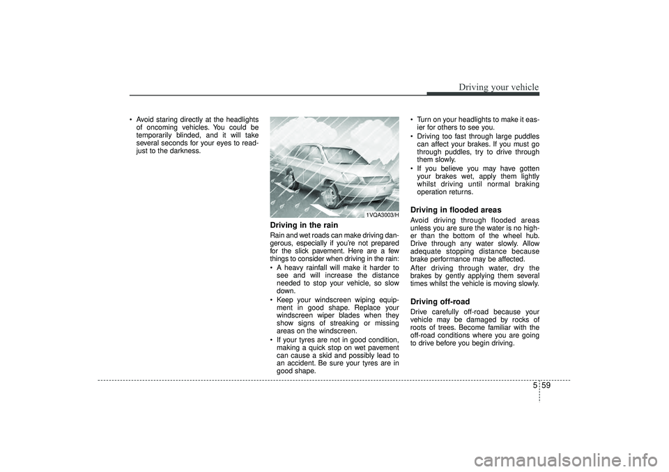 HYUNDAI IX35 2015  Owners Manual 559
Driving your vehicle
 Avoid staring directly at the headlightsof oncoming vehicles. You could be
temporarily blinded, and it will take
several seconds for your eyes to read-
just to the darkness.