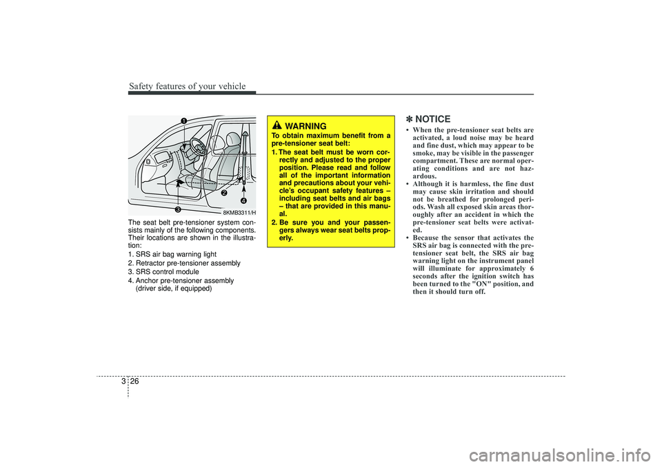 HYUNDAI IX35 2015 Service Manual Safety features of your vehicle26
3The seat belt pre-tensioner system con-
sists mainly of the following components.
Their locations are shown in the illustra-
tion:
1. SRS air bag warning light
2. Re