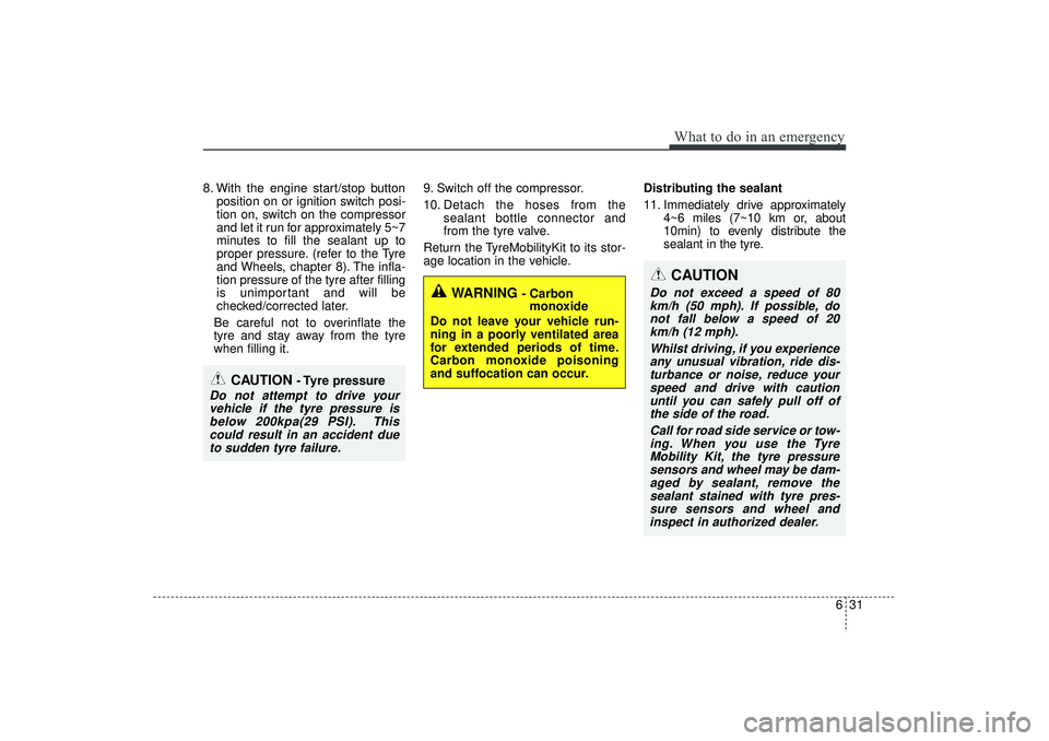 HYUNDAI IX35 2015 Owners Manual 631
What to do in an emergency
8. With the engine start/stop buttonposition on or ignition switch posi-
tion on, switch on the compressor
and let it run for approximately 5~7
minutes to fill the seala HYUNDAI IX35 2015 Owners Manual 631
What to do in an emergency
8. With the engine start/stop buttonposition on or ignition switch posi-
tion on, switch on the compressor
and let it run for approximately 5~7
minutes to fill the seala