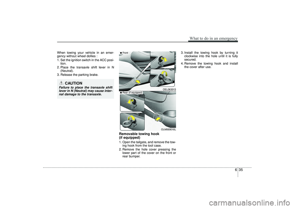 HYUNDAI IX35 2015 Owners Manual 635
What to do in an emergency
When towing your vehicle in an emer-
gency without wheel dollies :
1. Set the ignition switch in the ACC posi-tion.
2. Place the transaxle shift lever in N (Neutral).
3. HYUNDAI IX35 2015 Owners Manual 635
What to do in an emergency
When towing your vehicle in an emer-
gency without wheel dollies :
1. Set the ignition switch in the ACC posi-tion.
2. Place the transaxle shift lever in N (Neutral).
3.