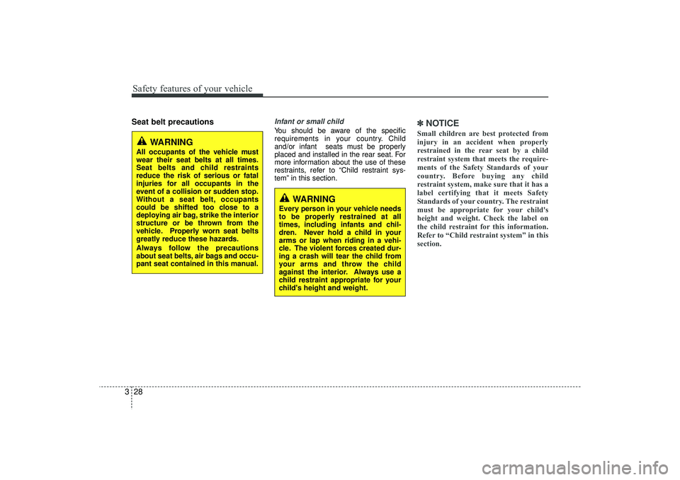 HYUNDAI IX35 2015 Service Manual Safety features of your vehicle28
3Seat belt precautions
Infant or small childYou should be aware of the specific
requirements in your country. Child
and/or infant  seats must be properly
placed and i