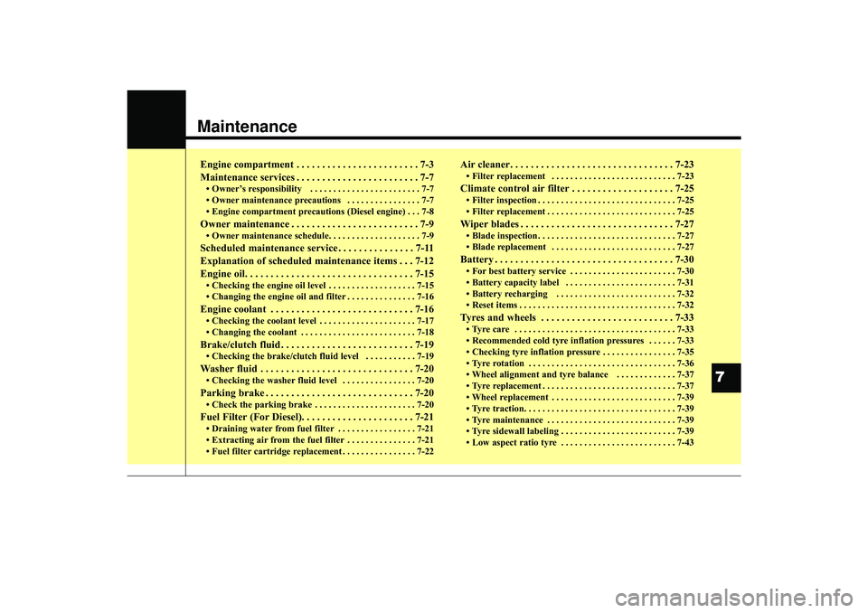 HYUNDAI IX35 2015 Owners Manual Maintenance
7
Engine compartment . . . . . . . . . . . . . . . . . . . . . . . . 7-3
Maintenance services . . . . . . . . . . . . . . . . . . . . . . . . 7-7• Owner’s responsibility . . . . . . HYUNDAI IX35 2015 Owners Manual Maintenance
7
Engine compartment . . . . . . . . . . . . . . . . . . . . . . . . 7-3
Maintenance services . . . . . . . . . . . . . . . . . . . . . . . . 7-7• Owner’s responsibility . . . . . .